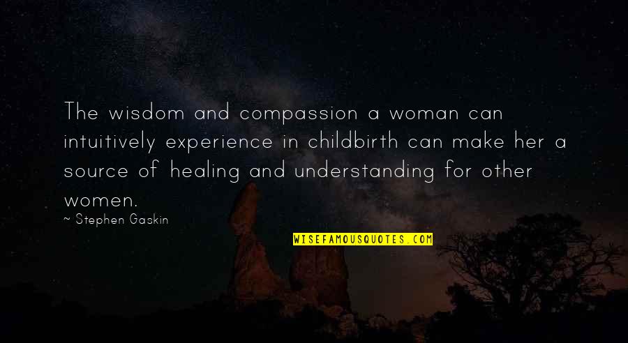 Childbirth And Pregnancy Quotes By Stephen Gaskin: The wisdom and compassion a woman can intuitively