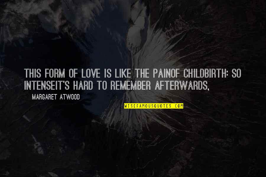 Childbirth Pain Quotes By Margaret Atwood: This form of love is like the painof