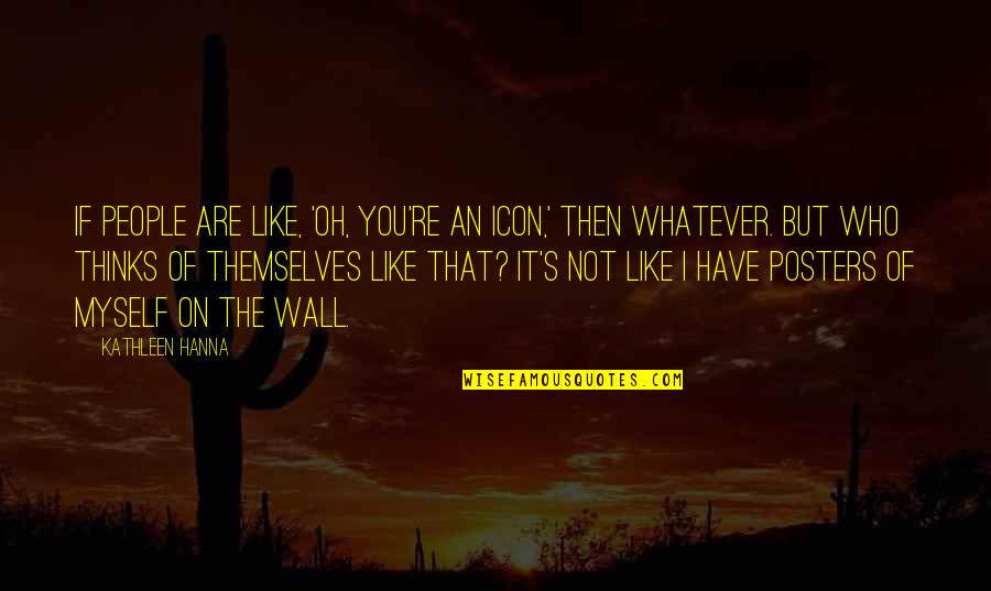 Childcare Educator Quotes By Kathleen Hanna: If people are like, 'Oh, you're an icon,' Childcare Educator Quotes By Kathleen Hanna: If people are like, 'Oh, you're an icon,'