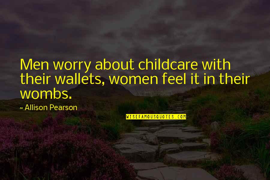 Childcare Quotes By Allison Pearson: Men worry about childcare with their wallets, women