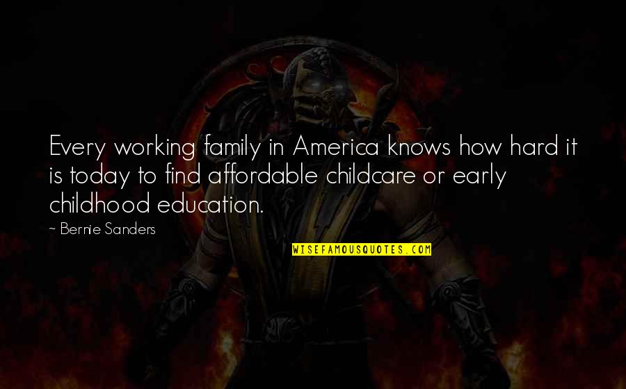 Childcare Quotes By Bernie Sanders: Every working family in America knows how hard