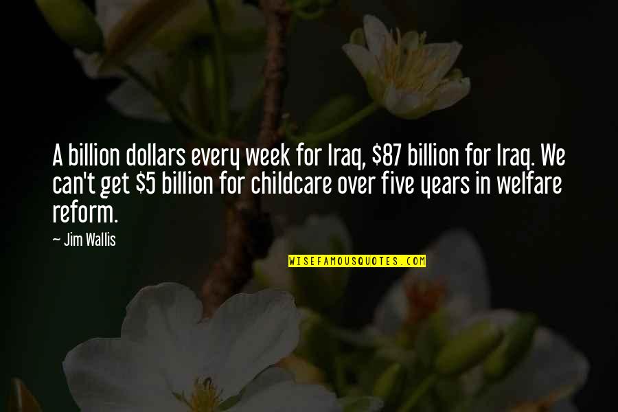 Childcare Quotes By Jim Wallis: A billion dollars every week for Iraq, $87