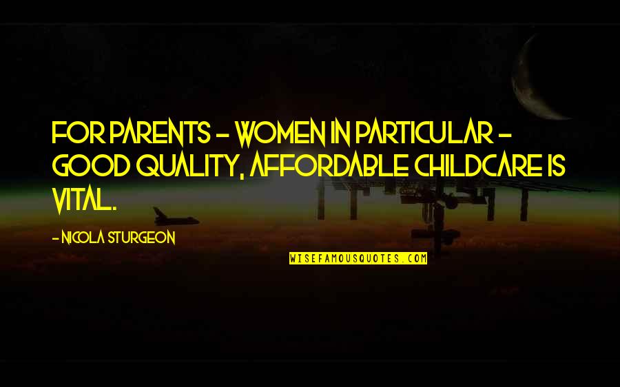 Childcare Quotes By Nicola Sturgeon: For parents - women in particular - good