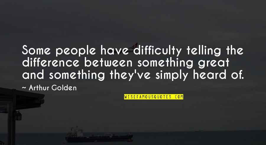 Childd Quotes By Arthur Golden: Some people have difficulty telling the difference between Childd Quotes By Arthur Golden: Some people have difficulty telling the difference between