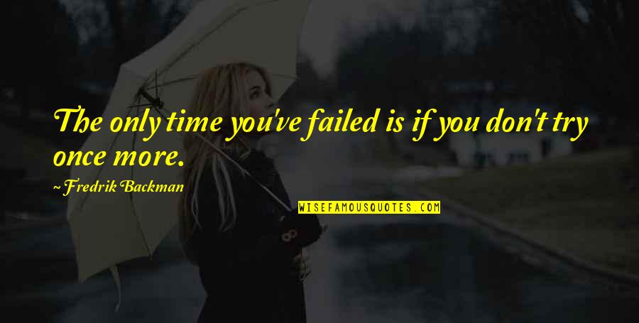 Childd Quotes By Fredrik Backman: The only time you've failed is if you Childd Quotes By Fredrik Backman: The only time you've failed is if you