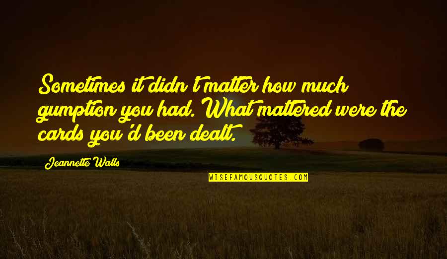 Childe Harold Byronic Hero Quotes By Jeannette Walls: Sometimes it didn't matter how much gumption you Childe Harold Byronic Hero Quotes By Jeannette Walls: Sometimes it didn't matter how much gumption you