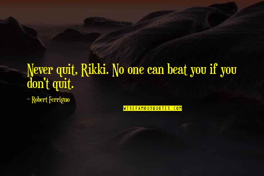 Childe Harold Quotes By Robert Ferrigno: Never quit, Rikki. No one can beat you