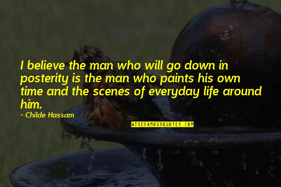 Childe Hassam Quotes By Childe Hassam: I believe the man who will go down