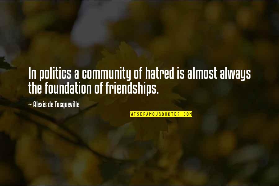 Childen Quotes By Alexis De Tocqueville: In politics a community of hatred is almost