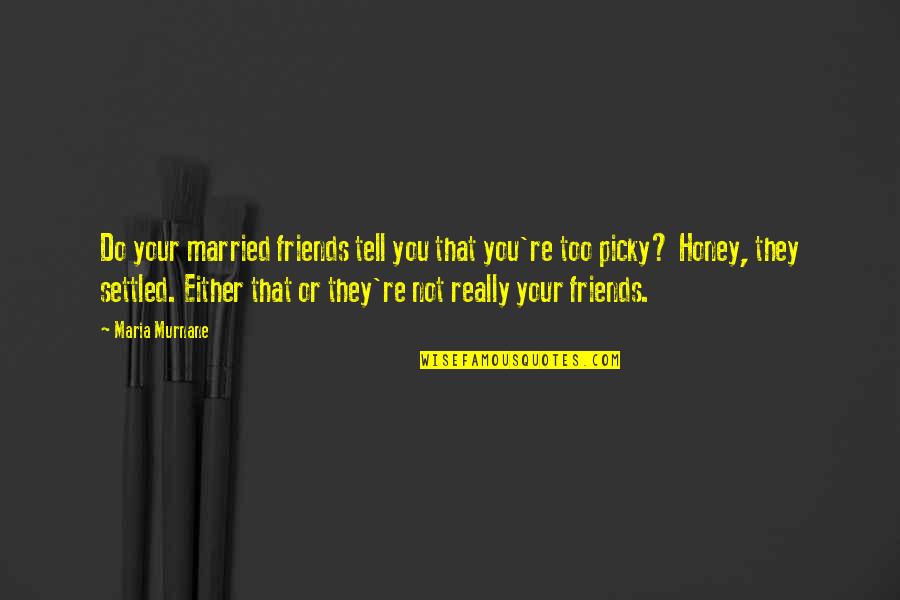 Childen Quotes By Maria Murnane: Do your married friends tell you that you're