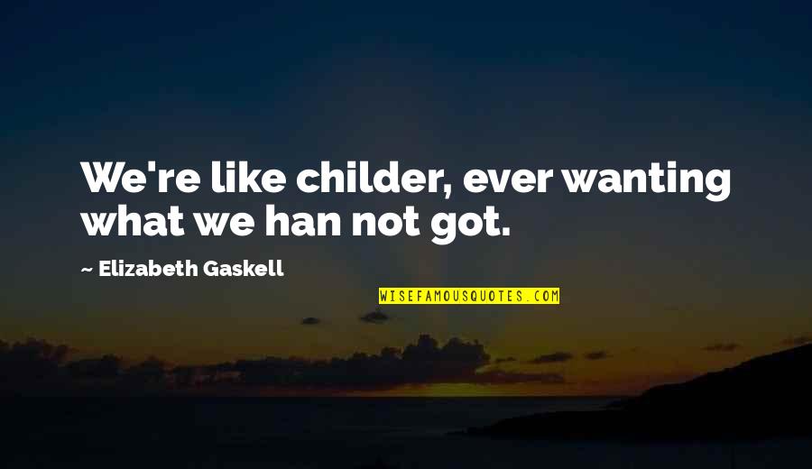 Childer Quotes By Elizabeth Gaskell: We're like childer, ever wanting what we han Childer Quotes By Elizabeth Gaskell: We're like childer, ever wanting what we han