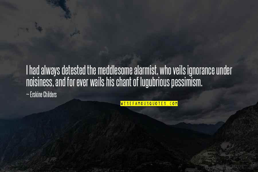 Childers In Quotes By Erskine Childers: I had always detested the meddlesome alarmist, who
