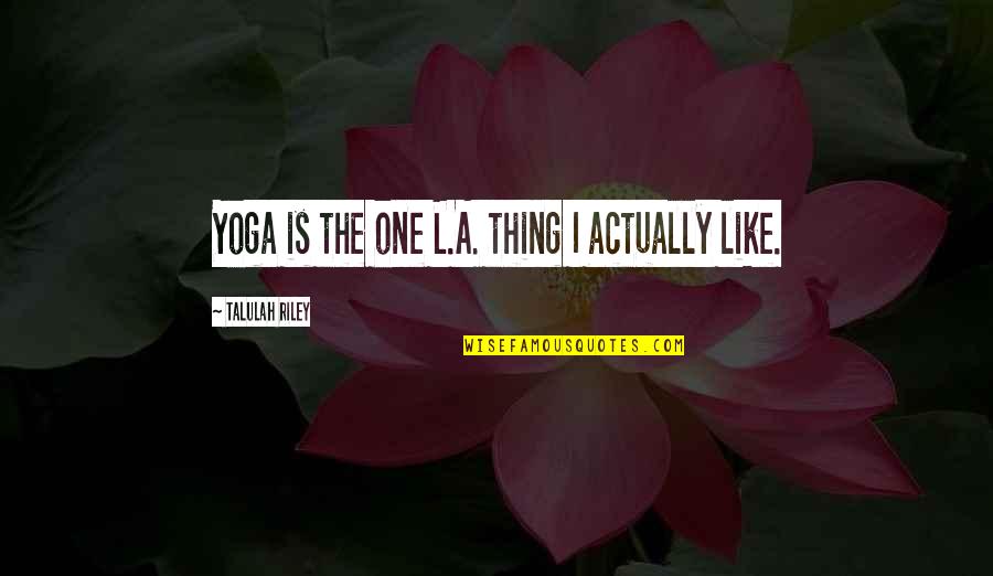 Childhood Abdrug Taking Quotes By Talulah Riley: Yoga is the one L.A. thing I actually