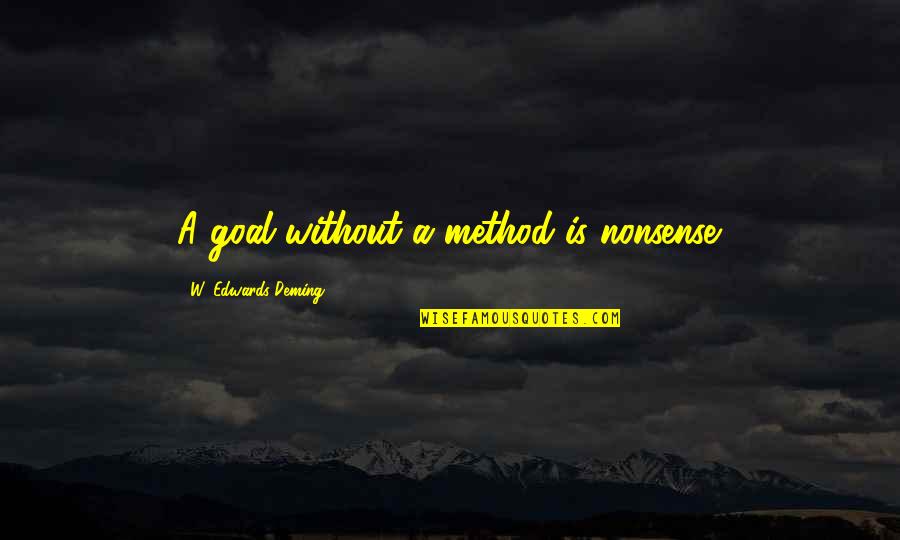 Childhood Adversity Quotes By W. Edwards Deming: A goal without a method is nonsense. Childhood Adversity Quotes By W. Edwards Deming: A goal without a method is nonsense.