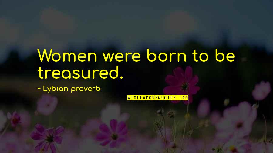 Childhood Affecting Adulthood Quotes By Lybian Proverb: Women were born to be treasured.