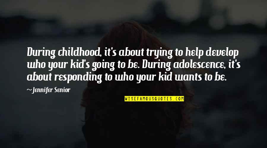 Childhood And Adolescence Quotes By Jennifer Senior: During childhood, it's about trying to help develop