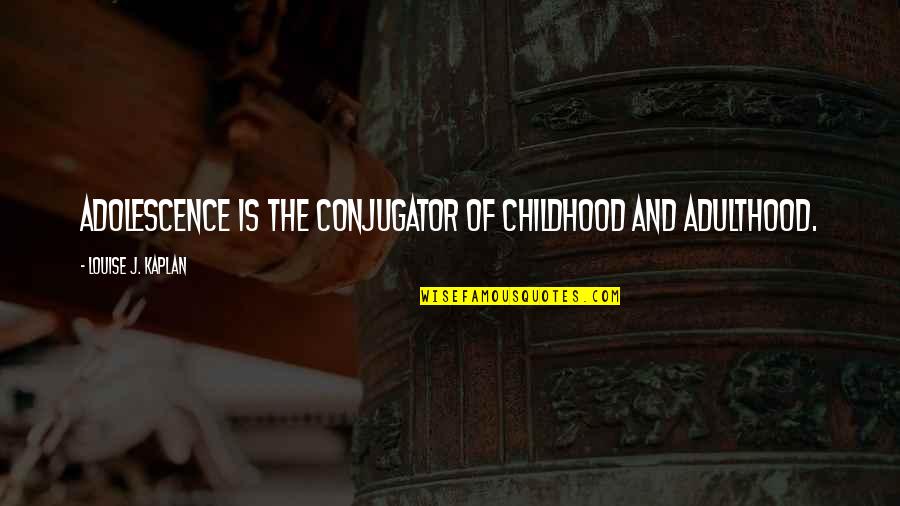 Childhood And Adolescence Quotes By Louise J. Kaplan: Adolescence is the conjugator of childhood and adulthood.
