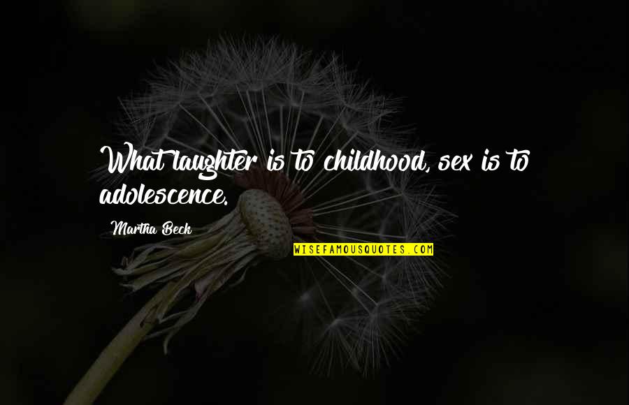 Childhood And Adolescence Quotes By Martha Beck: What laughter is to childhood, sex is to
