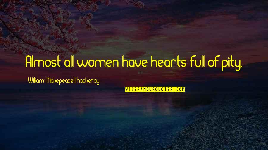 Childhood And Adolescence Quotes By William Makepeace Thackeray: Almost all women have hearts full of pity.