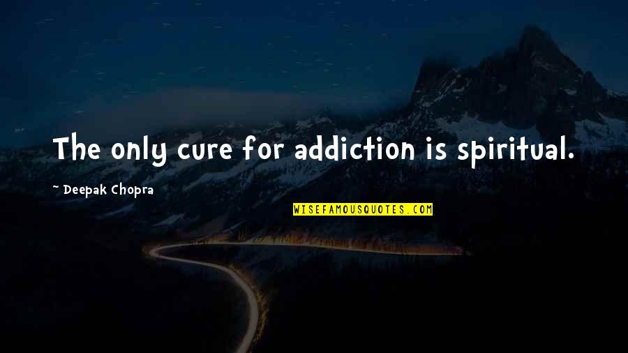 Childhood And Nature Quotes By Deepak Chopra: The only cure for addiction is spiritual.