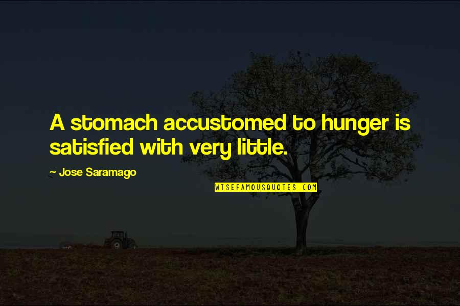 Childhood And Nature Quotes By Jose Saramago: A stomach accustomed to hunger is satisfied with