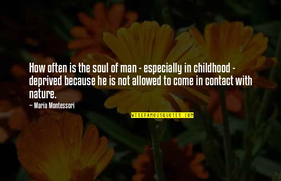 Childhood And Nature Quotes By Maria Montessori: How often is the soul of man -