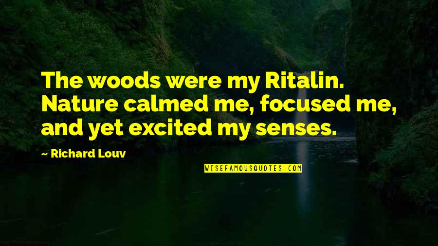 Childhood And Nature Quotes By Richard Louv: The woods were my Ritalin. Nature calmed me,