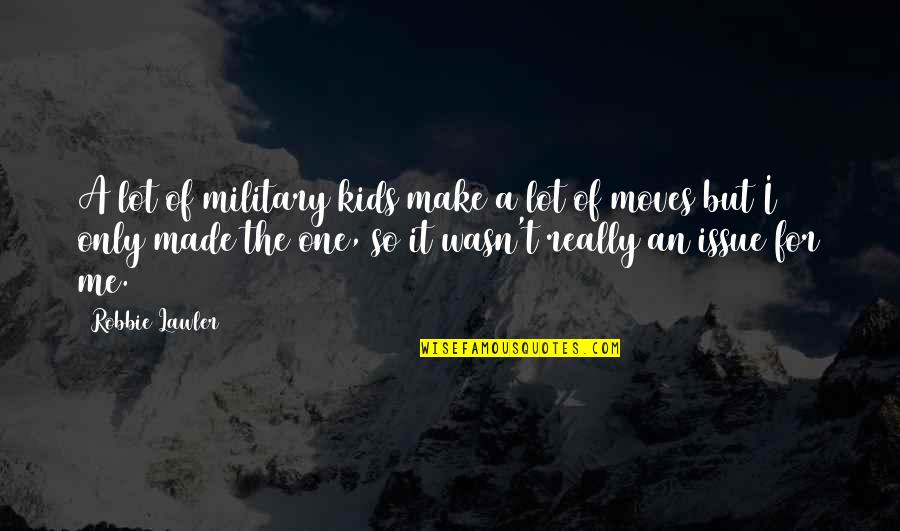 Childhood And Nature Quotes By Robbie Lawler: A lot of military kids make a lot