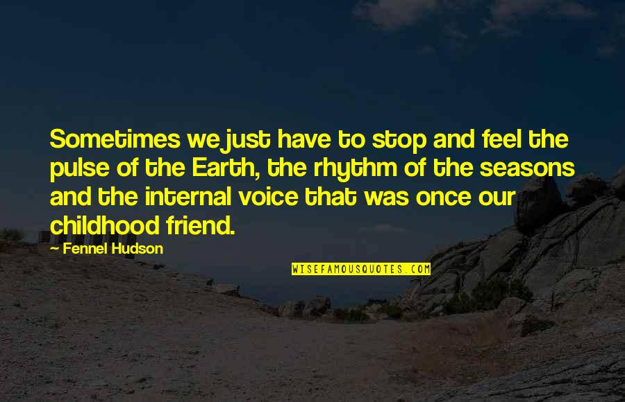 Childhood Best Friend Quotes By Fennel Hudson: Sometimes we just have to stop and feel