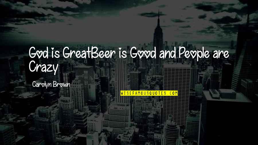 Childhood Boy Girl Love Quotes By Carolyn Brown: God is GreatBeer is Good and People are