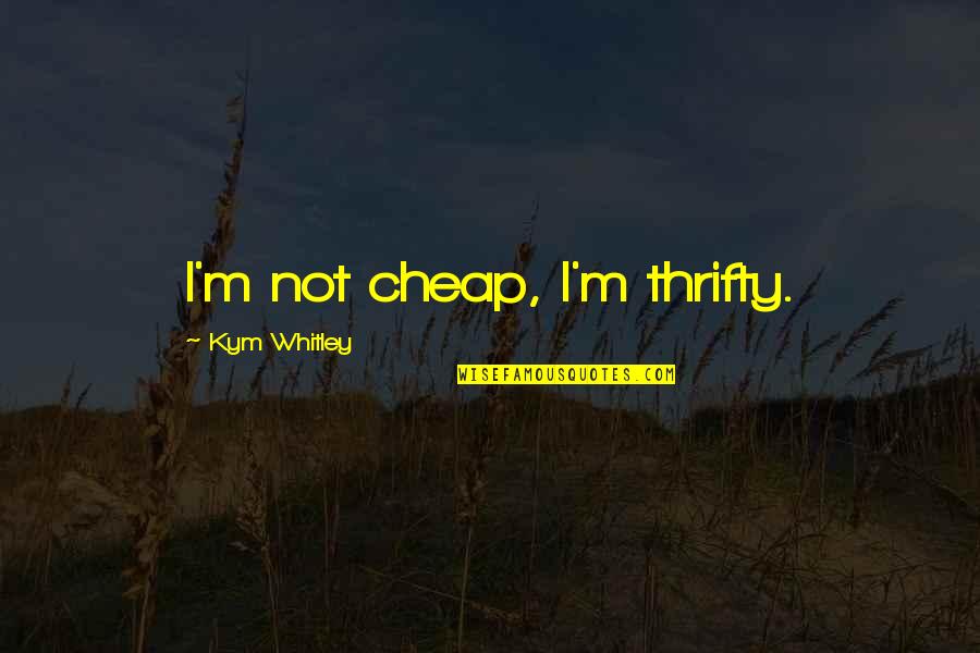 Childhood Boy Girl Love Quotes By Kym Whitley: I'm not cheap, I'm thrifty.