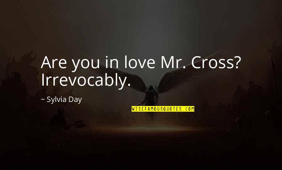 Childhood Buddies Quotes By Sylvia Day: Are you in love Mr. Cross? Irrevocably. Childhood Buddies Quotes By Sylvia Day: Are you in love Mr. Cross? Irrevocably.