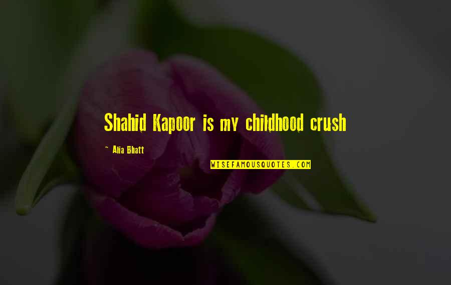 Childhood Crush Quotes By Alia Bhatt: Shahid Kapoor is my childhood crush