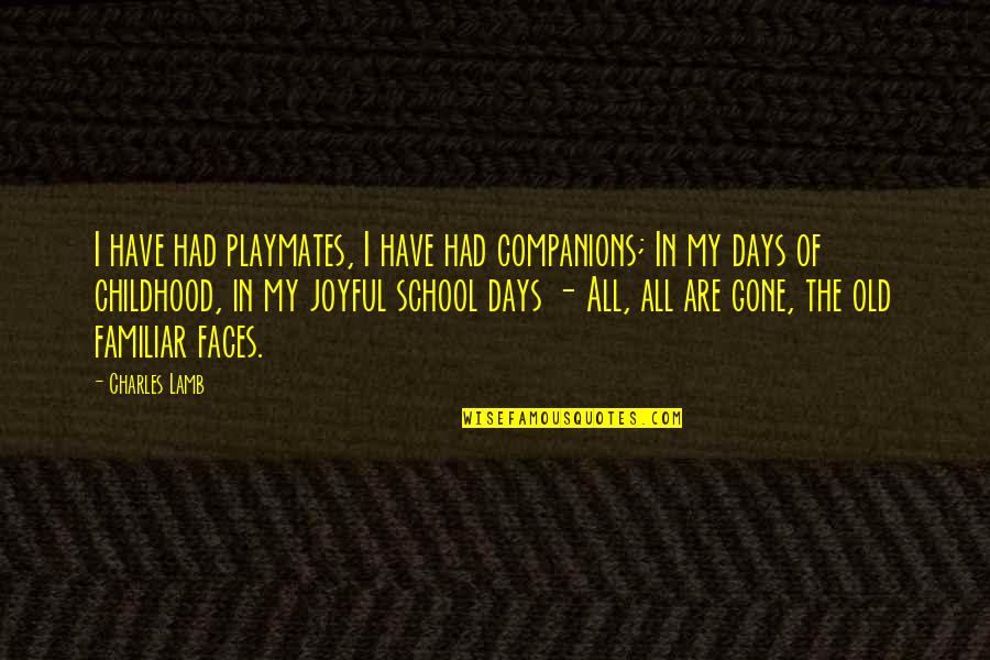 Childhood Days Are The Best Quotes By Charles Lamb: I have had playmates, I have had companions; Childhood Days Are The Best Quotes By Charles Lamb: I have had playmates, I have had companions;
