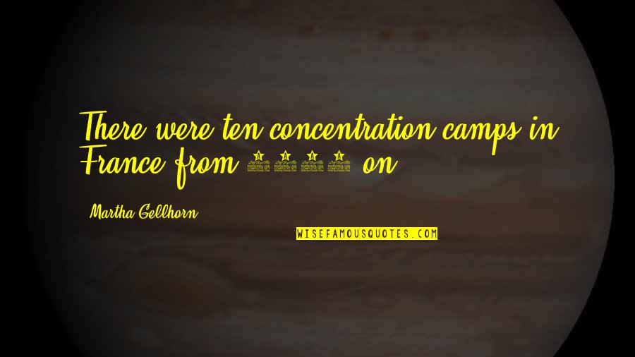 Childhood Days Are The Best Quotes By Martha Gellhorn: There were ten concentration camps in France from Childhood Days Are The Best Quotes By Martha Gellhorn: There were ten concentration camps in France from