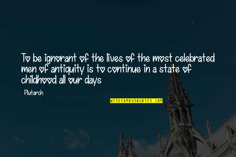 Childhood Days Are The Best Quotes By Plutarch: To be ignorant of the lives of the Childhood Days Are The Best Quotes By Plutarch: To be ignorant of the lives of the