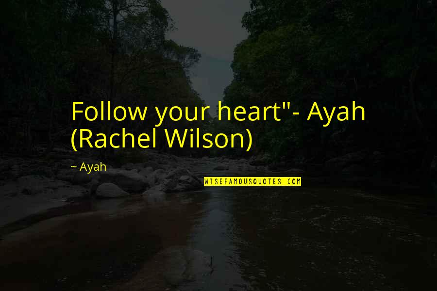 Childhood Days Quotes By Ayah: Follow your heart"- Ayah (Rachel Wilson)