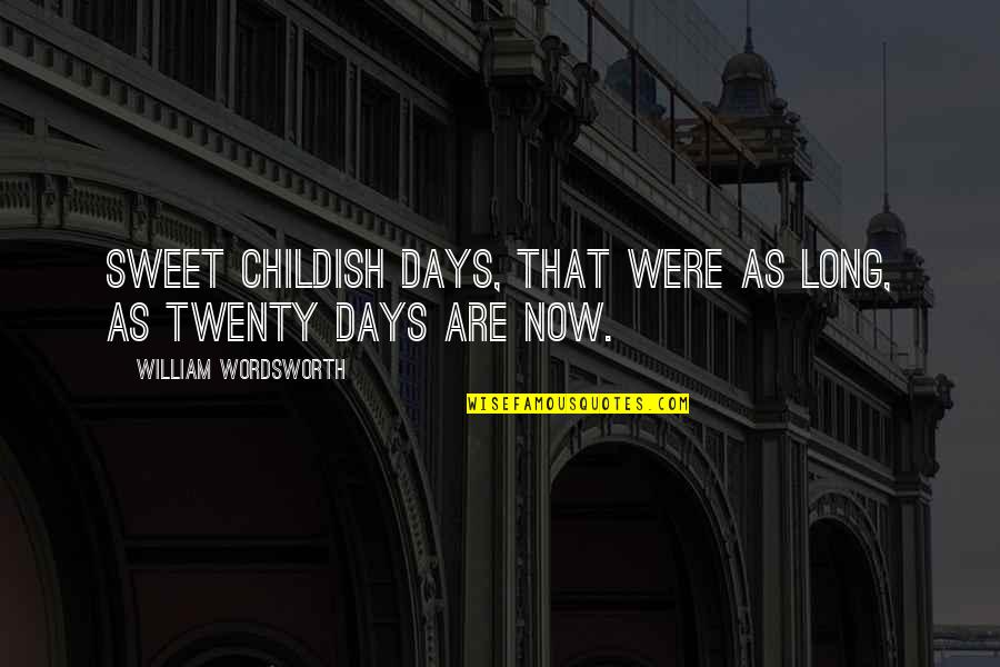 Childhood Days Quotes By William Wordsworth: Sweet childish days, that were as long, As