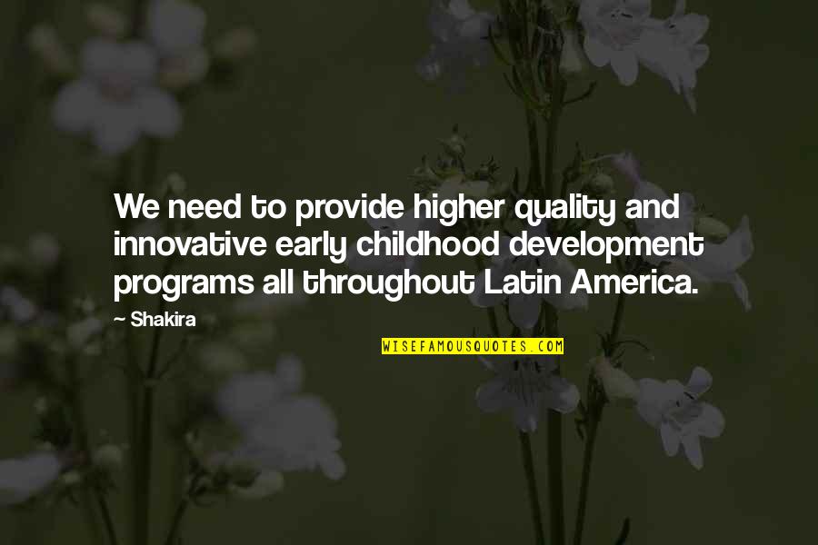 Childhood Development Quotes By Shakira: We need to provide higher quality and innovative Childhood Development Quotes By Shakira: We need to provide higher quality and innovative