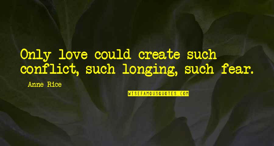 Childhood Dream Come True Quotes By Anne Rice: Only love could create such conflict, such longing,