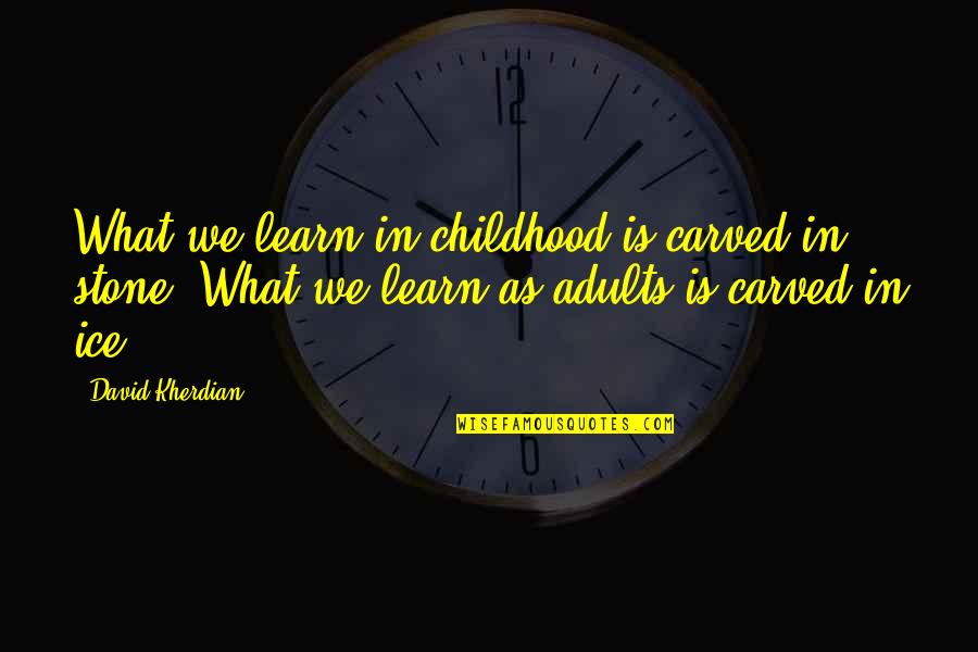 Childhood Education Quotes By David Kherdian: What we learn in childhood is carved in