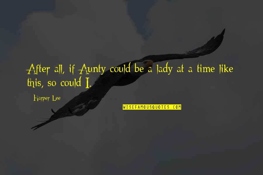 Childhood Experiences Quotes By Harper Lee: After all, if Aunty could be a lady