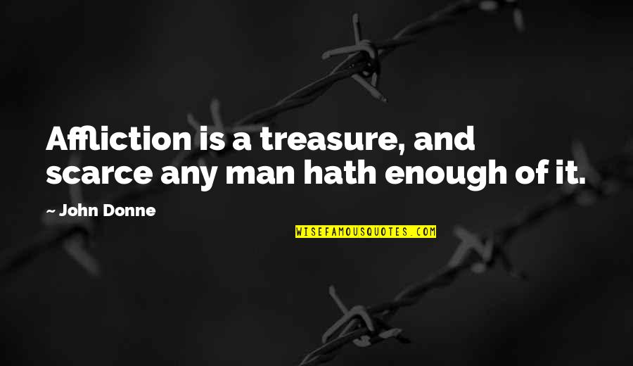 Childhood Experiences Quotes By John Donne: Affliction is a treasure, and scarce any man