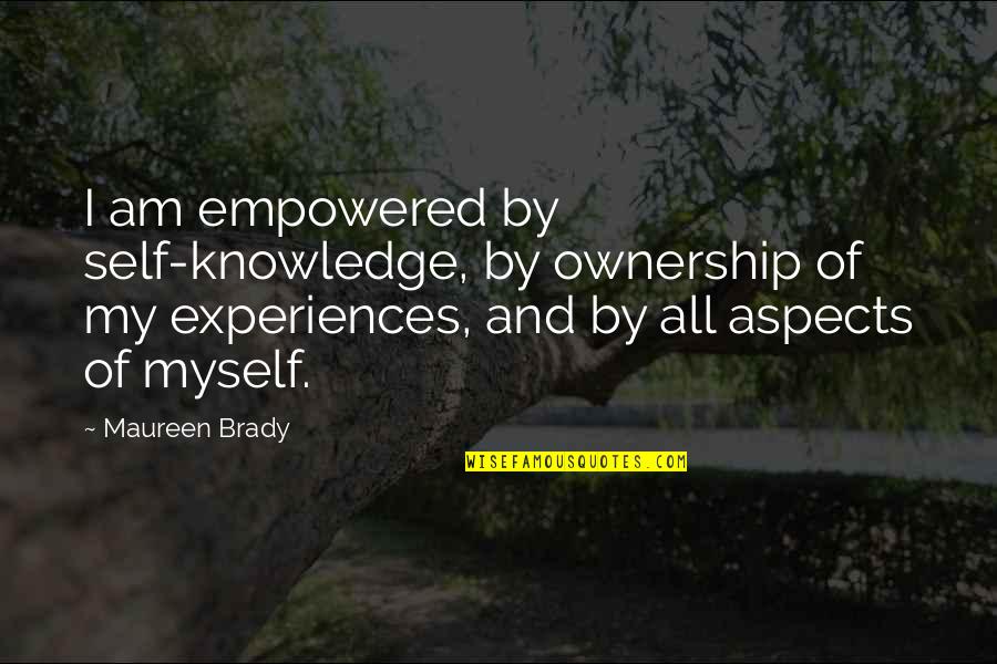 Childhood Experiences Quotes By Maureen Brady: I am empowered by self-knowledge, by ownership of