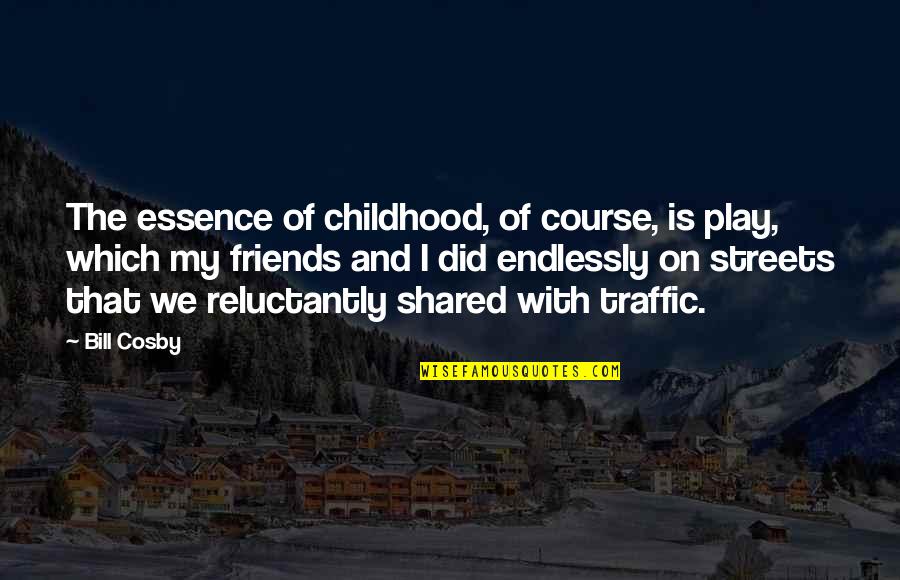 Childhood Friends Quotes By Bill Cosby: The essence of childhood, of course, is play,