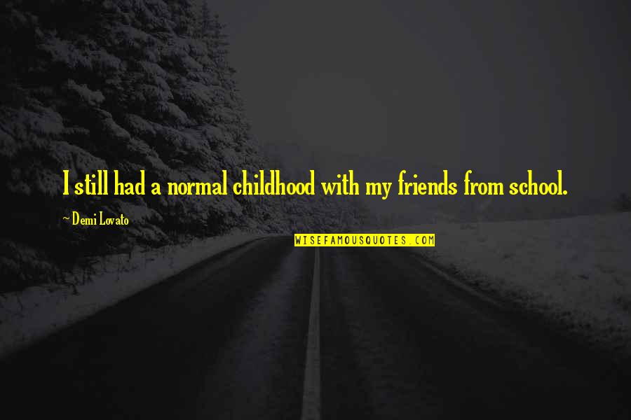 Childhood Friends Quotes By Demi Lovato: I still had a normal childhood with my