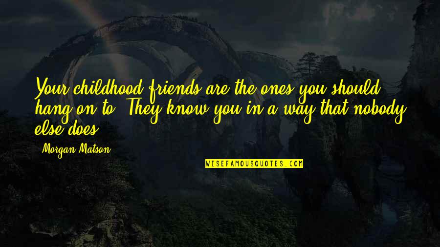 Childhood Friends Quotes By Morgan Matson: Your childhood friends are the ones you should