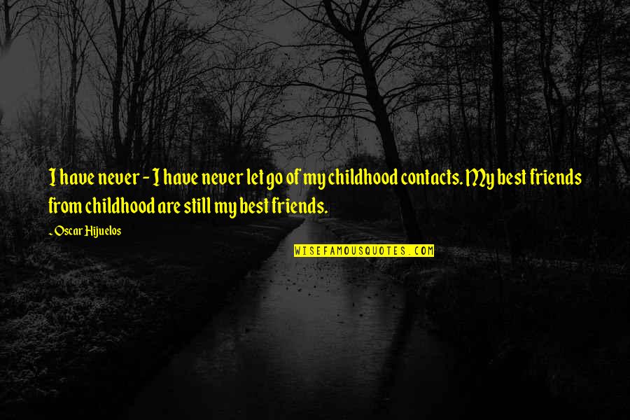 Childhood Friends Quotes By Oscar Hijuelos: I have never - I have never let
