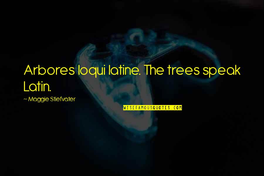 Childhood Friendships Ending Quotes By Maggie Stiefvater: Arbores loqui latine. The trees speak Latin.