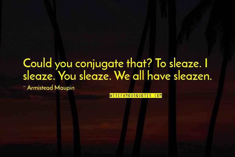 Childhood Fun Quotes By Armistead Maupin: Could you conjugate that? To sleaze. I sleaze.